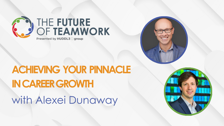 Episode 45: Achieving Your Pinnacle in Career Growth with Alexei Dunaway | The Future of Teamwork