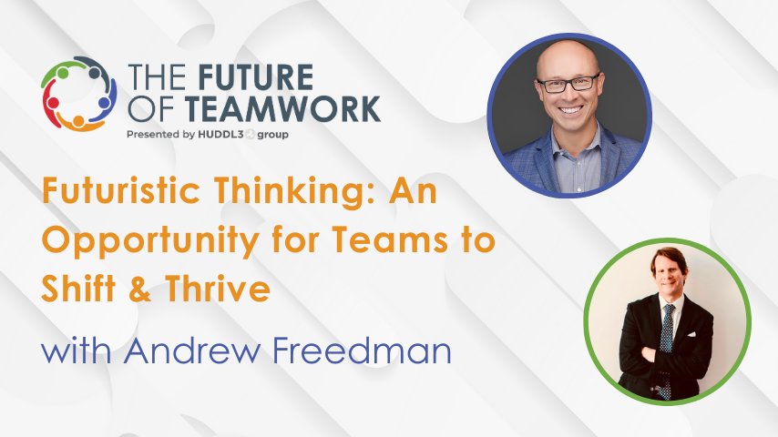 Episode 56: Futuristic Thinking: An Opportunity for Teams to Shift & Thrive with Andrew Freedman