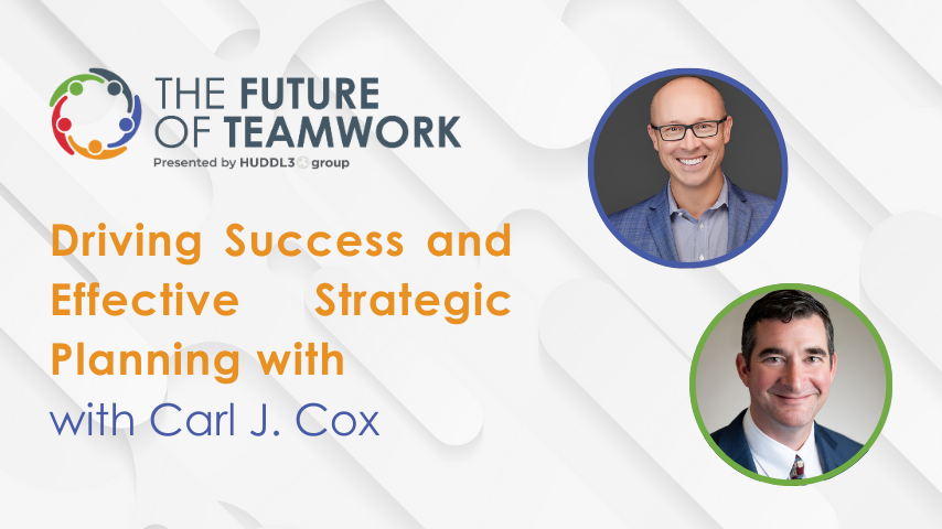 Episode 48: Driving Success and Effective Strategic Planning with Carl J. Cox | The Future of Teamwork