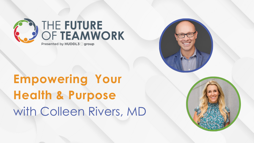 Episode 51: Empowering Your Health & Purpose with Colleen Rivers, MD | The Future of Teamwork