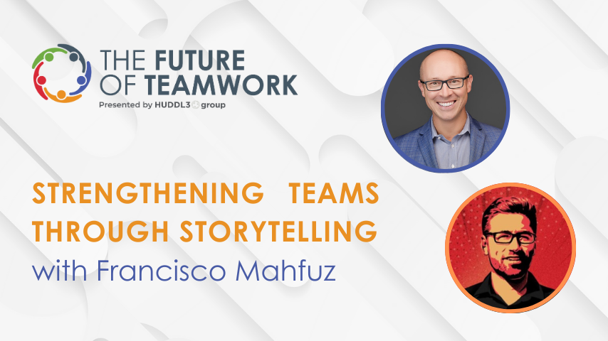 Episode 43: Strengthening Teams through Storytelling with Francisco Mahfuz | The Future of Teamwork