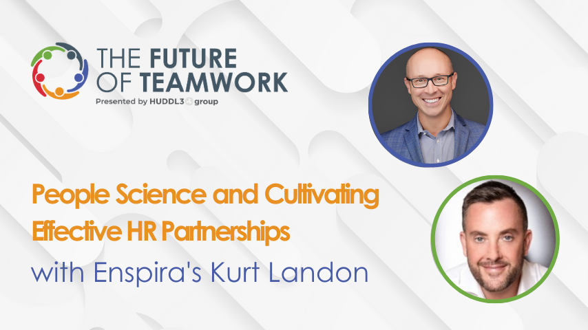 Episode 38: People Science and Cultivating Effective HR Partnerships with Enspira’s Kurt Landon | The Future of Teamwork