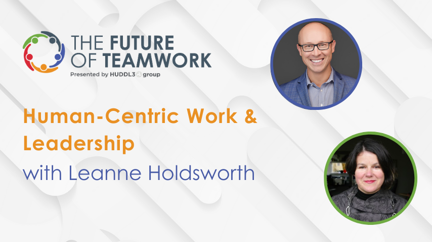 Episode 58: Human-Centric Work & Leadership With Leanne Holdsworth  | The Future of Teamwork