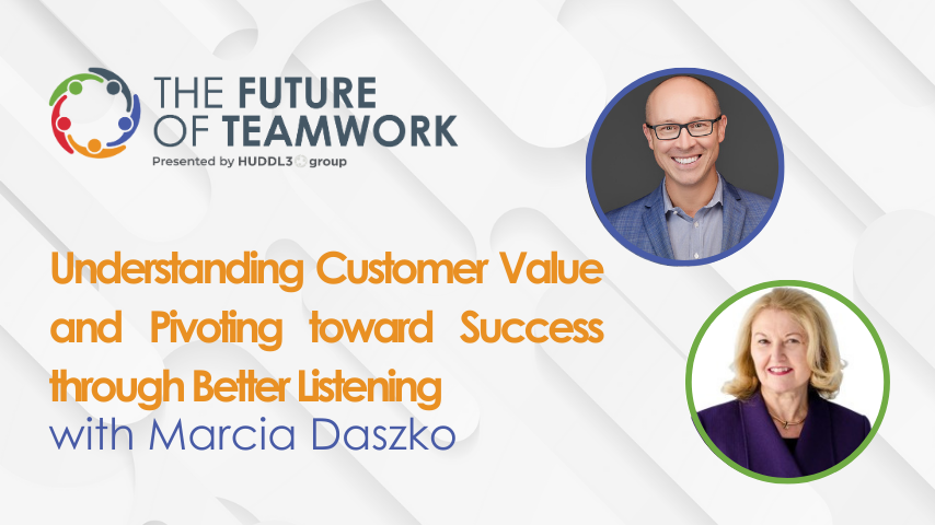 Episode 39: Understanding Customer Value and Pivoting toward Success through Better Listening with Marcia Daszko | The Future of Teamwork