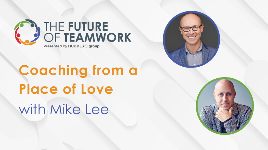 Episode 59: Coaching from a Place of Love with Mike Lee | The Future of Teamwork
