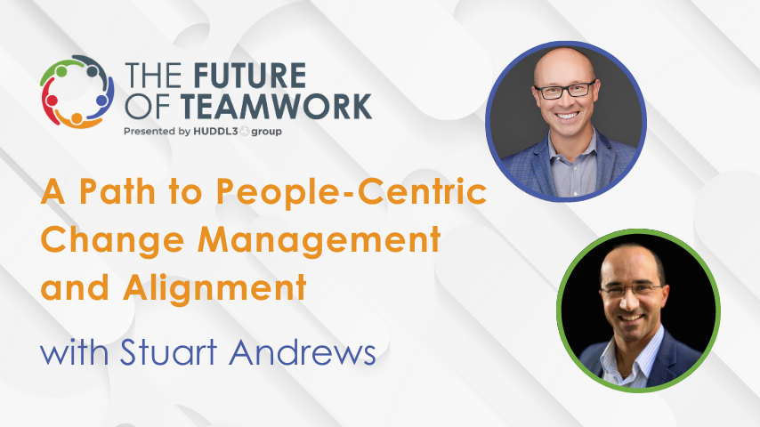 Episode 52: A Path to People-Centric Change Management and Alignment with Stuart Andrews | The Future of Teamwork