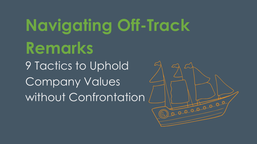 Navigating Off-Track Remarks: 9 Tactics to Uphold Company Values without Confrontation