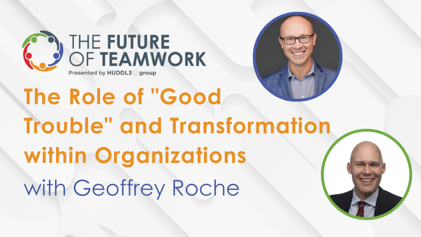 Episode 62: The Role of “Good Trouble” and Transformation within Organizations with Geoffrey Roche