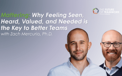 Episode 187: Mattering: Why Feeling Seen, Heard, Valued, and Needed is the Key to Better Teams with Zach Mercurio, Ph.D.